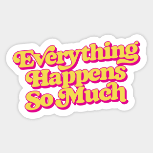 Everything Happens So Much Sticker